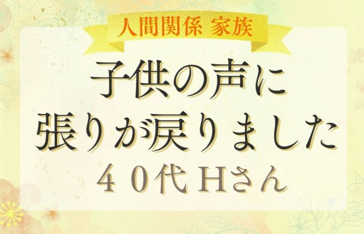 お客様の声　子供の声に張りが戻りました　40代 Hさん